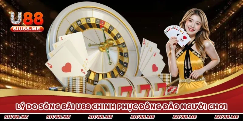Lý do sòng bài U88 chinh phục đông đảo người chơi