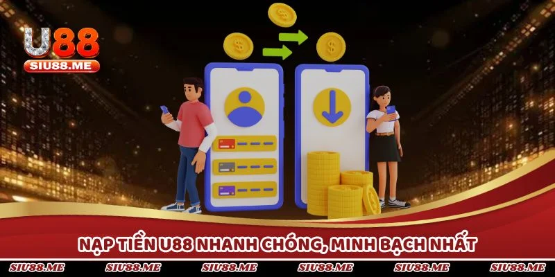 Hướng dẫn những cách nạp tiền nhanh chống và minh bạch nhất U88